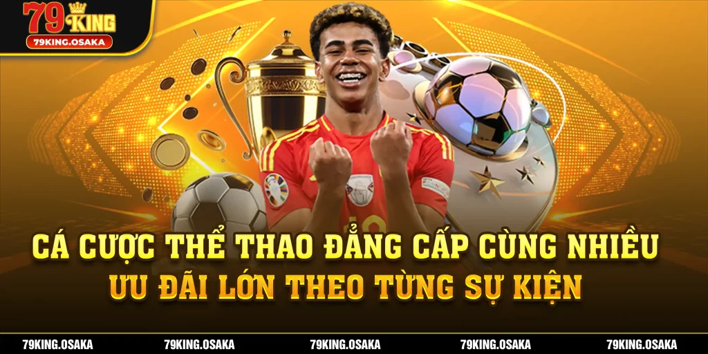 Cá cược thể thao đẳng cấp cùng nhiều ưu đãi lớn theo từng sự kiện